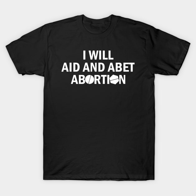 I Will Aid And Abet Abortion T-Shirt by LMW Art